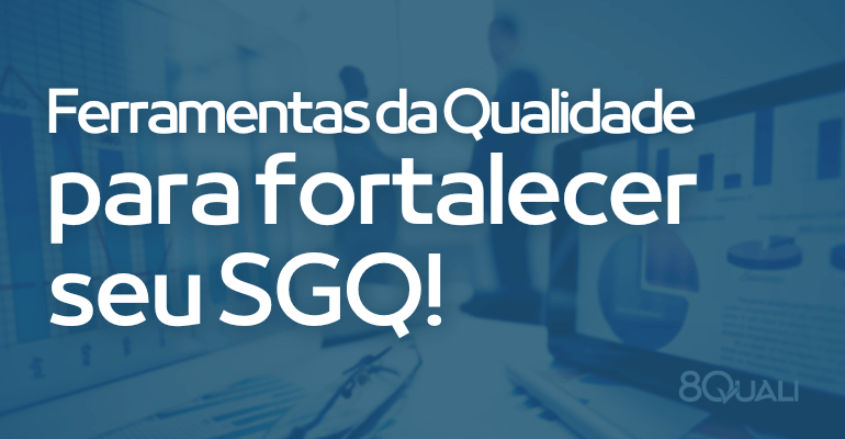 Conheça as principais Ferramentas da Qualidade e saiba quando usá-las!