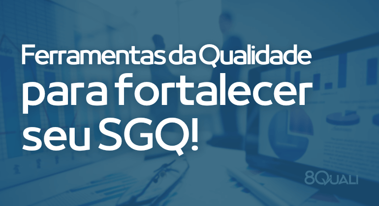 Conheça as principais Ferramentas da Qualidade e saiba quando usá-las!